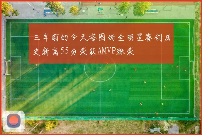 三年前的今天塔图姆全明星赛创历史新高55分荣获AMVP殊荣