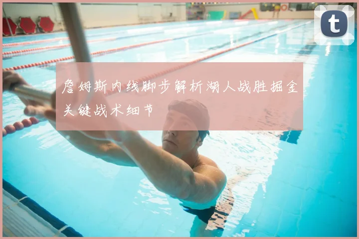 詹姆斯内线脚步解析湖人战胜掘金关键战术细节