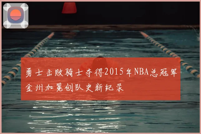 勇士击败骑士夺得2015年NBA总冠军金州加冕创队史新纪录