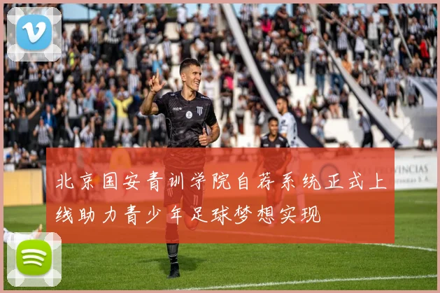 北京国安青训学院自荐系统正式上线助力青少年足球梦想实现