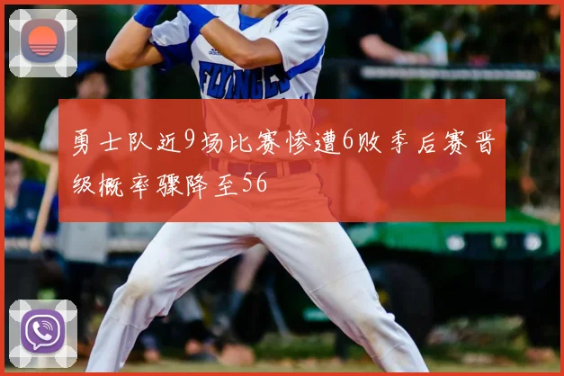 勇士队近9场比赛惨遭6败季后赛晋级概率骤降至56
