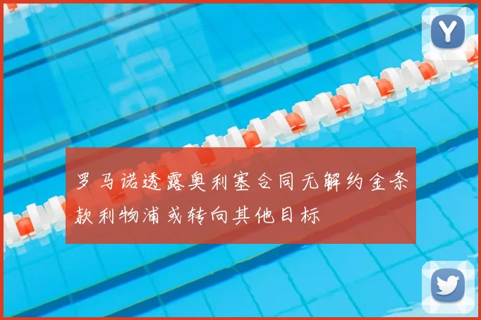 罗马诺透露奥利塞合同无解约金条款利物浦或转向其他目标