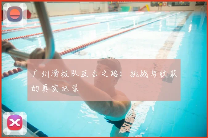 广州滑板队反击之路:挑战与收获的真实记录