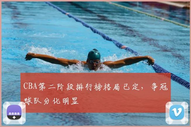 CBA第二阶段排行榜格局已定，争冠球队分化明显