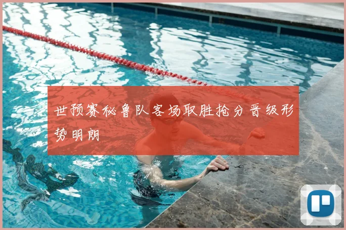 世预赛秘鲁队客场取胜抢分晋级形势明朗
