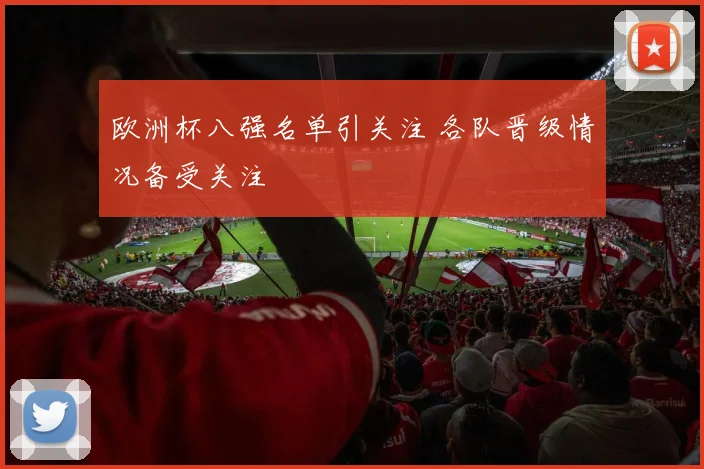 欧洲杯八强名单引关注 各队晋级情况备受关注