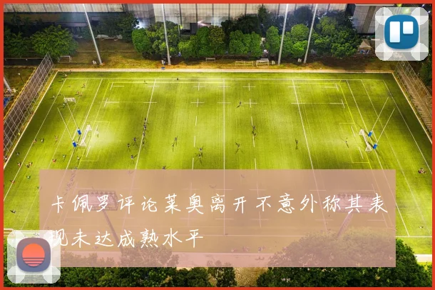 卡佩罗评论莱奥离开不意外称其表现未达成熟水平