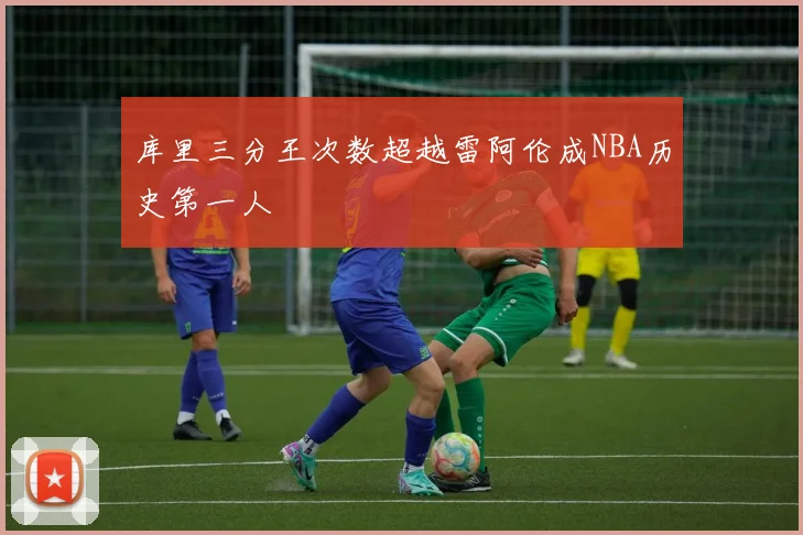 库里三分王次数超越雷阿伦成NBA历史第一人